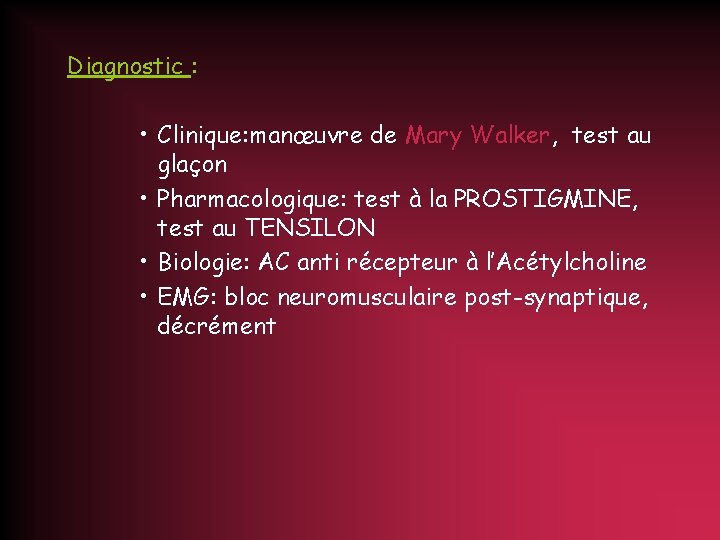 Diagnostic : • Clinique: manœuvre de Mary Walker, test au glaçon • Pharmacologique: test