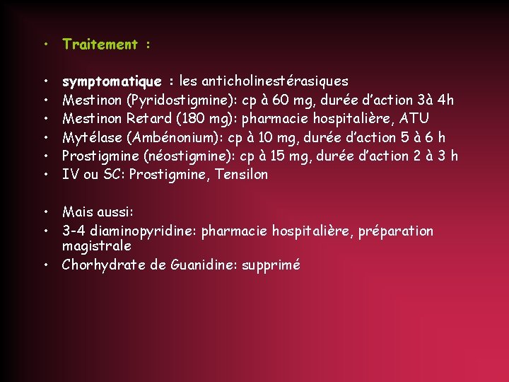  • Traitement : • • • symptomatique : les anticholinestérasiques Mestinon (Pyridostigmine): cp