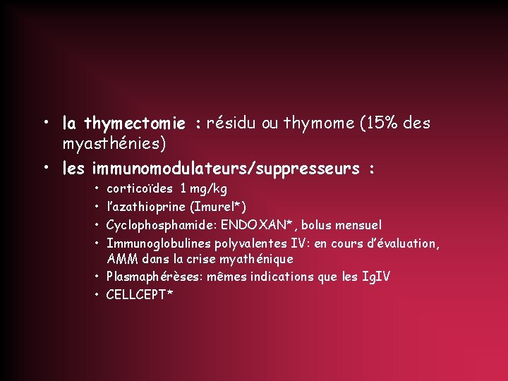  • la thymectomie : résidu ou thymome (15% des myasthénies) • les immunomodulateurs/suppresseurs