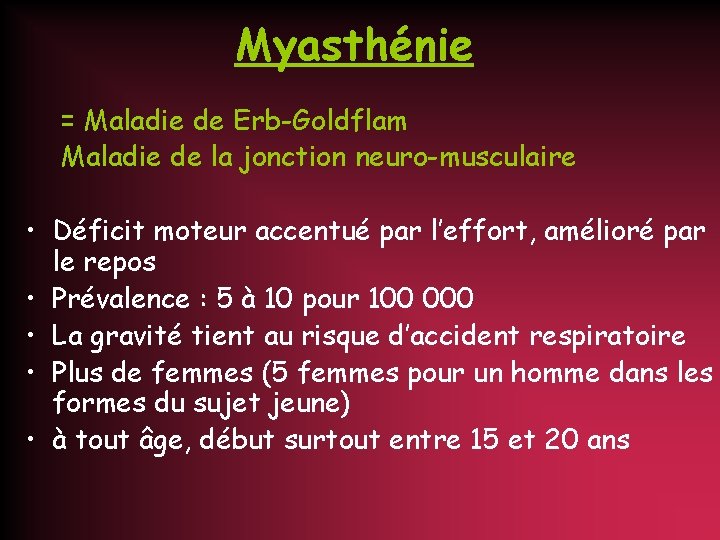 Myasthénie = Maladie de Erb-Goldflam Maladie de la jonction neuro-musculaire • Déficit moteur accentué