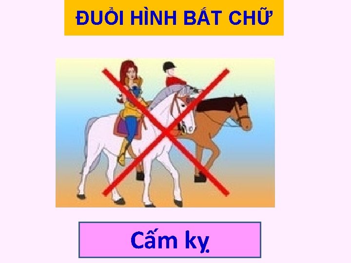 ĐUỔI HÌNH BẮT CHỮ Cấm kỵ ĐUỔI HÌNH BẮT CHỮ Cấm kỵ