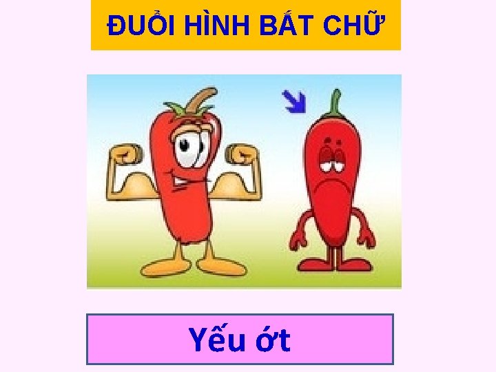 ĐUỔI HÌNH BẮT CHỮ Yếu ớt ĐUỔI HÌNH BẮT CHỮ Yếu ớt