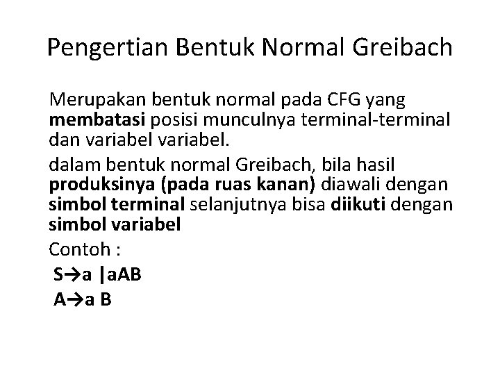 Pengertian Bentuk Normal Greibach Merupakan bentuk normal pada CFG yang membatasi posisi munculnya terminal-terminal