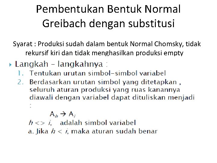 Pembentukan Bentuk Normal Greibach dengan substitusi Syarat : Produksi sudah dalam bentuk Normal Chomsky,