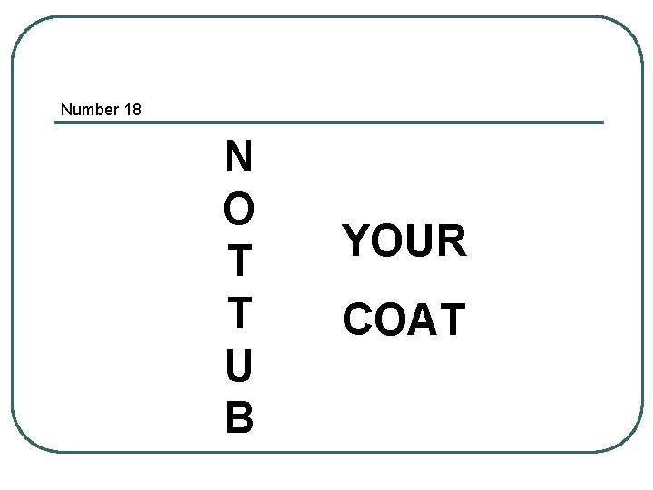 Number 18 N O T T U B YOUR COAT 