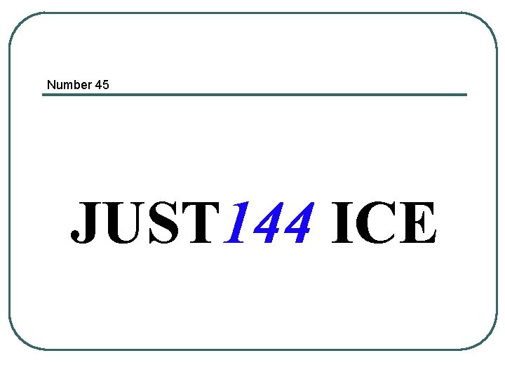 Number 45 JUST 144 ICE 