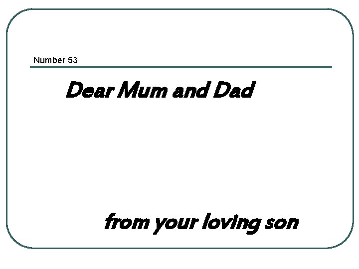 Number 53 Dear Mum and Dad from your loving son 