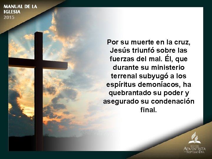 Por su muerte en la cruz, Jesús triunfó sobre las fuerzas del mal. Él,