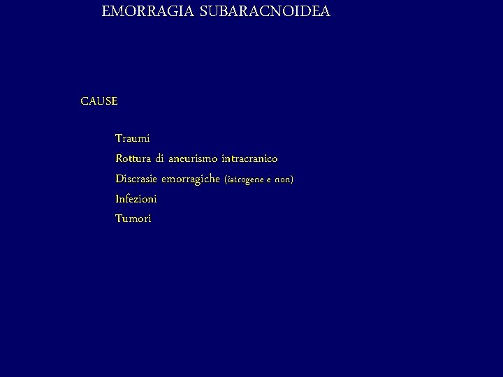 EMORRAGIA SUBARACNOIDEA CAUSE Traumi Rottura di aneurismo intracranico Discrasie emorragiche (iatrogene e non) Infezioni