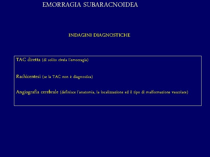 EMORRAGIA SUBARACNOIDEA INDAGINI DIAGNOSTICHE TAC diretta (di solito rivela l’emorragia) Rachicentesi (se la TAC