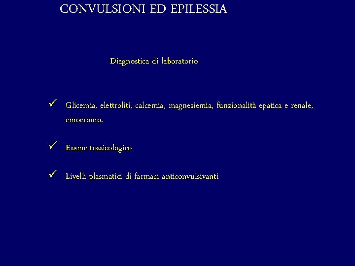 CONVULSIONI ED EPILESSIA Diagnostica di laboratorio ü Glicemia, elettroliti, calcemia, magnesiemia, funzionalità epatica e