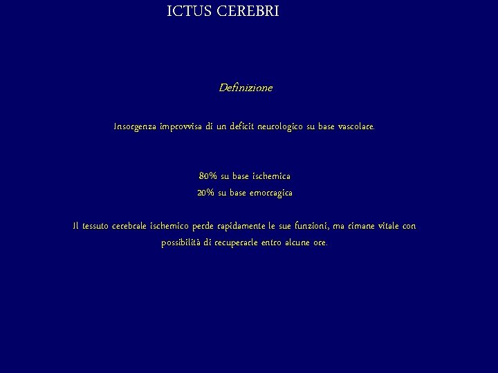 ICTUS CEREBRI Definizione Insorgenza improvvisa di un deficit neurologico su base vascolare. 80% su