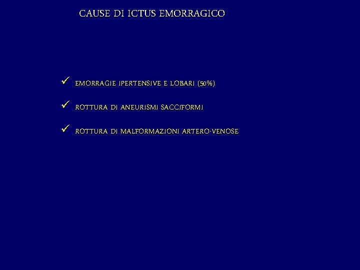 CAUSE DI ICTUS EMORRAGICO ü EMORRAGIE IPERTENSIVE E LOBARI (50%) ü ROTTURA DI ANEURISMI