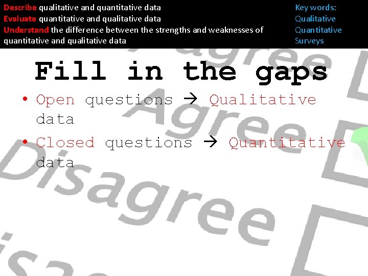 Describe qualitative and quantitative data Evaluate quantitative and qualitative data Understand the difference between