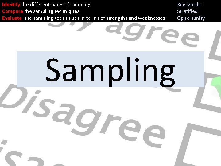 Identify the different types of sampling Compare the sampling techniques Evaluate the sampling techniques