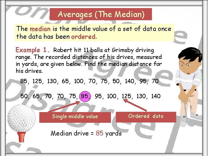 Averages (The Median) The median is the middle value of a set of data