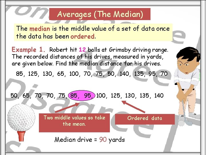 Averages (The Median) The median is the middle value of a set of data