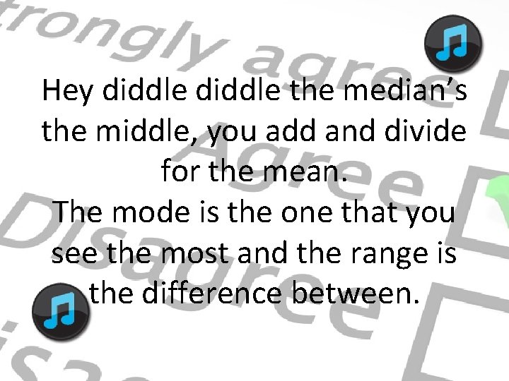 Hey diddle the median’s the middle, you add and divide for the mean. The