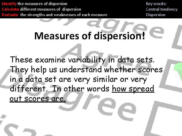 Identify the measures of dispersion Calculate different measures of dispersion Evaluate the strengths and