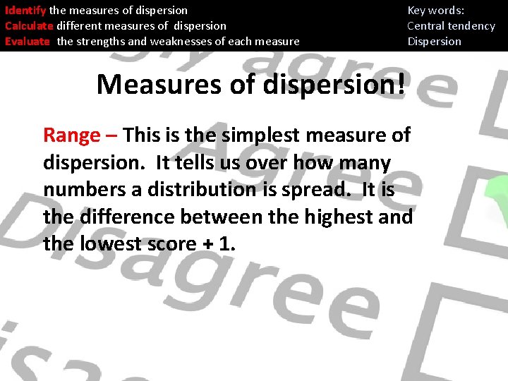 Identify the measures of dispersion Calculate different measures of dispersion Evaluate the strengths and