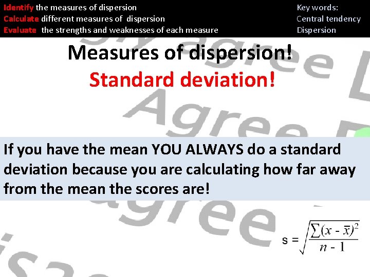 Identify the measures of dispersion Calculate different measures of dispersion Evaluate the strengths and