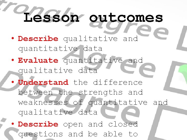 Lesson outcomes • Describe qualitative and quantitative data • Evaluate quantitative and qualitative data