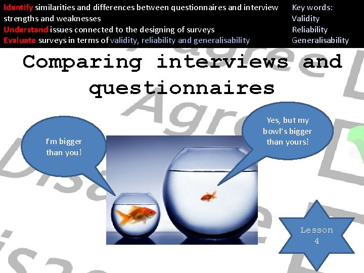 Identify similarities and differences between questionnaires and interview strengths and weaknesses Understand issues connected