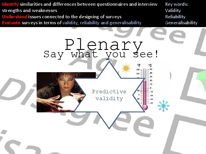 Identify similarities and differences between questionnaires and interview strengths and weaknesses Understand issues connected