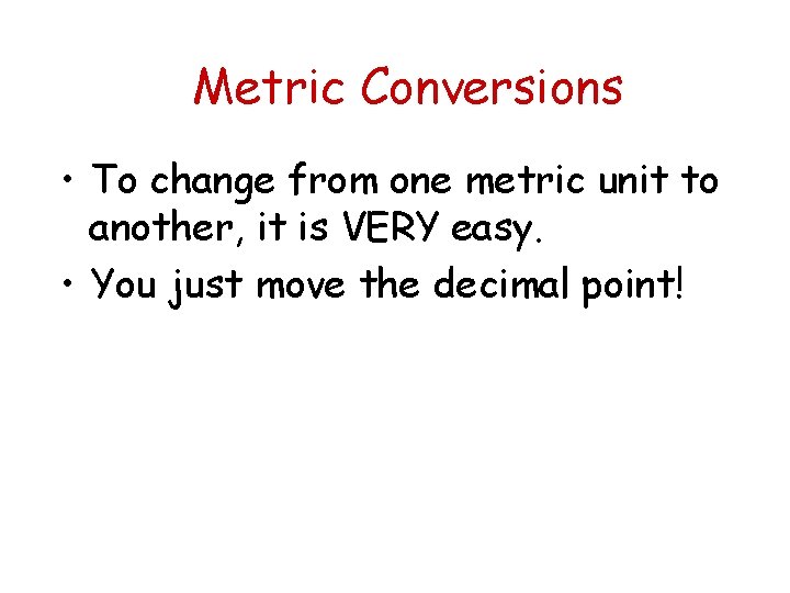 Metric Conversions • To change from one metric unit to another, it is VERY