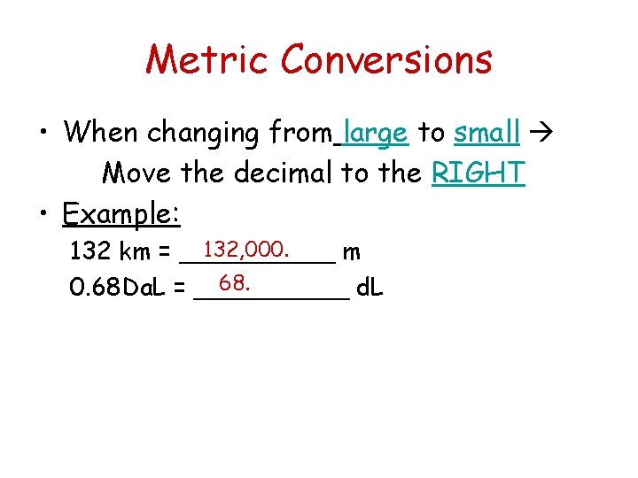 Metric Conversions • When changing from large to small Move the decimal to the