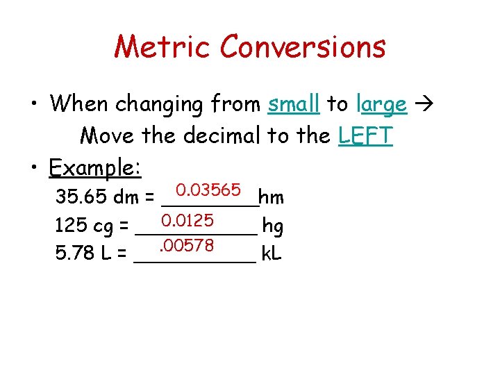 Metric Conversions • When changing from small to large Move the decimal to the