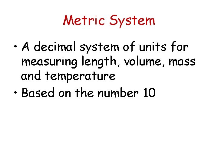 Metric System • A decimal system of units for measuring length, volume, mass and