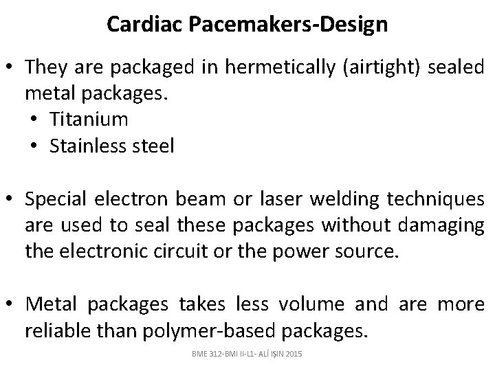 Cardiac Pacemakers-Design • They are packaged in hermetically (airtight) sealed metal packages. • Titanium