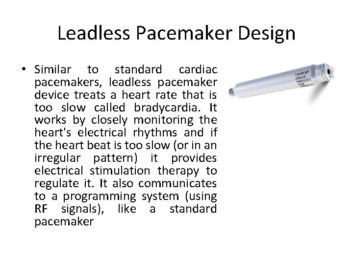 Leadless Pacemaker Design • Similar to standard cardiac pacemakers, leadless pacemaker device treats a