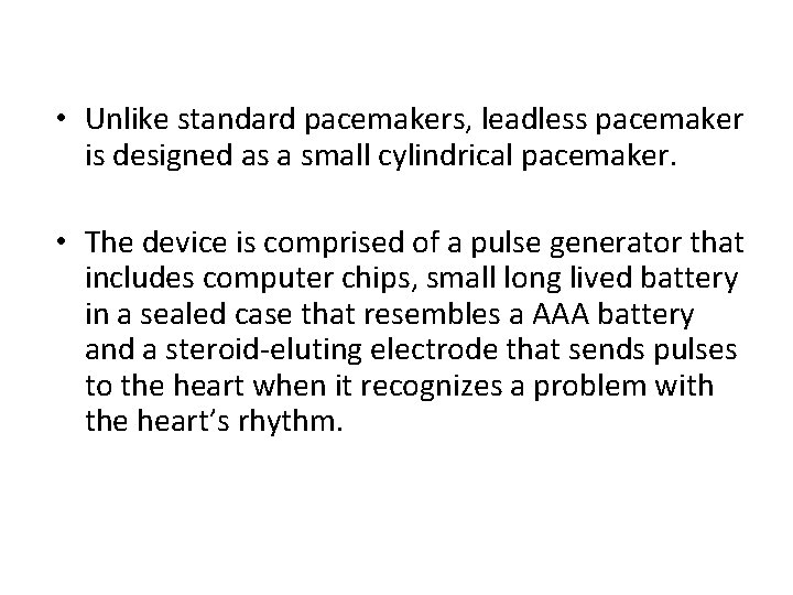  • Unlike standard pacemakers, leadless pacemaker is designed as a small cylindrical pacemaker.