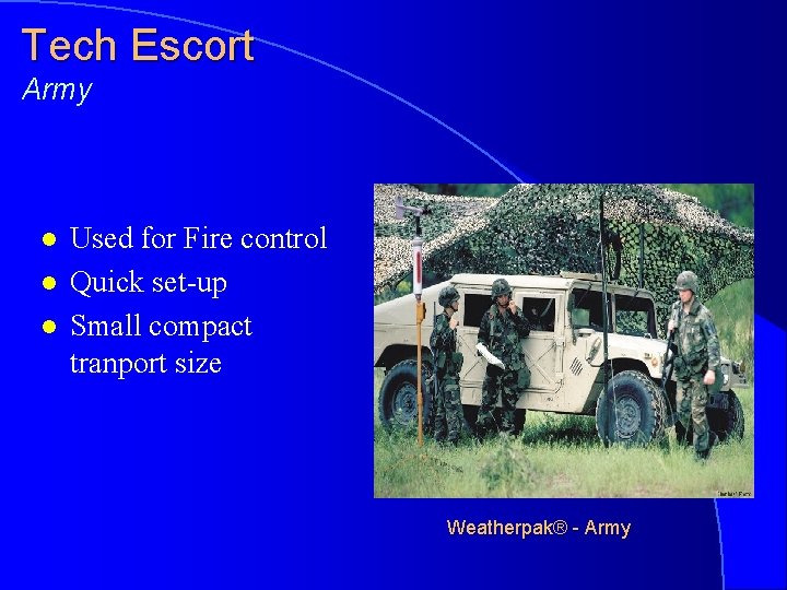 Tech Escort Army l l l Used for Fire control Quick set-up Small compact