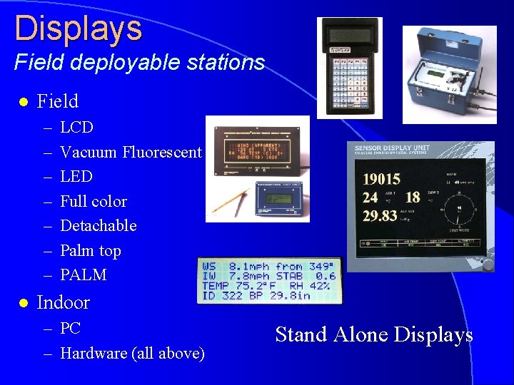 Displays Field deployable stations l Field – – – – l LCD Vacuum Fluorescent