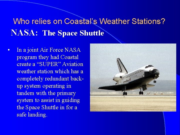 Who relies on Coastal’s Weather Stations? NASA: The Space Shuttle • In a joint