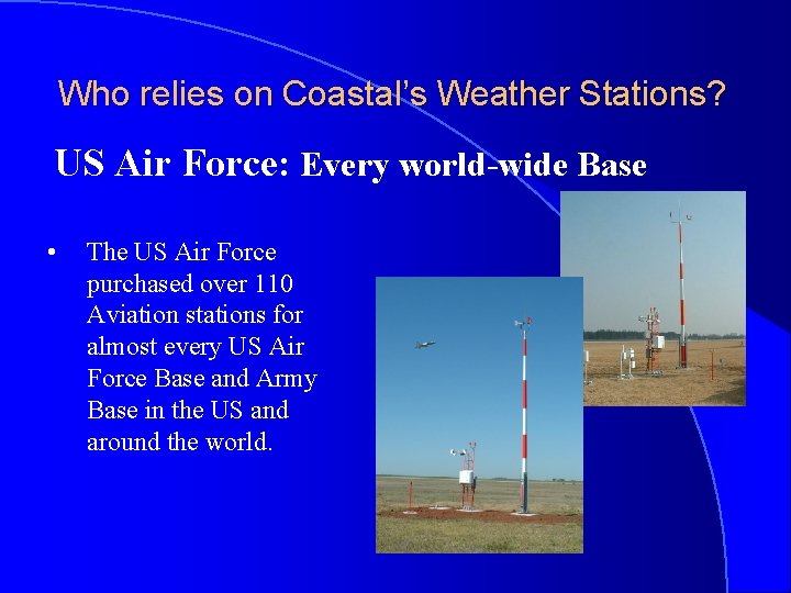 Who relies on Coastal’s Weather Stations? US Air Force: Every world-wide Base • The