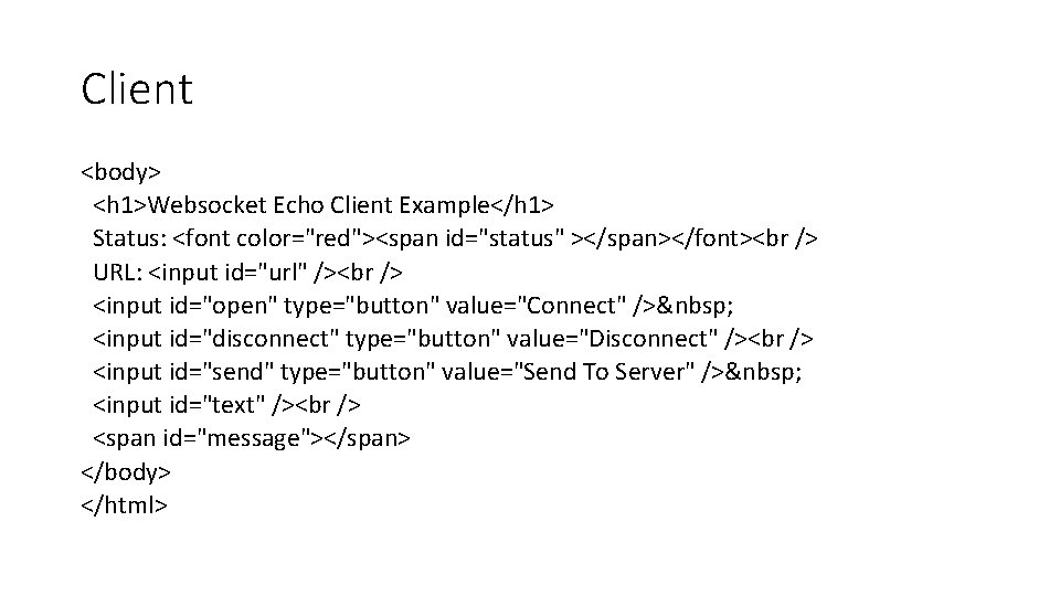 Client <body> <h 1>Websocket Echo Client Example</h 1> Status: <font color="red"><span id="status" ></span></font> URL: