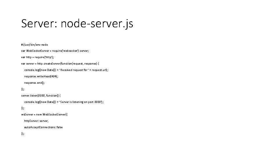 Server: node-server. js #!/usr/bin/env node var Web. Socket. Server = require('websocket'). server; var http