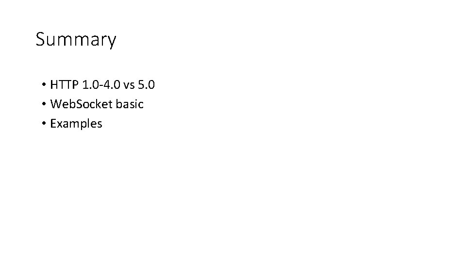 Summary • HTTP 1. 0 -4. 0 vs 5. 0 • Web. Socket basic