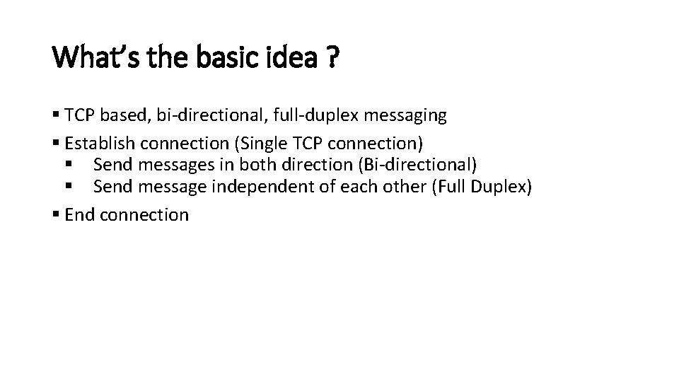 What’s the basic idea ? TCP based, bi-directional, full-duplex messaging Establish connection (Single TCP