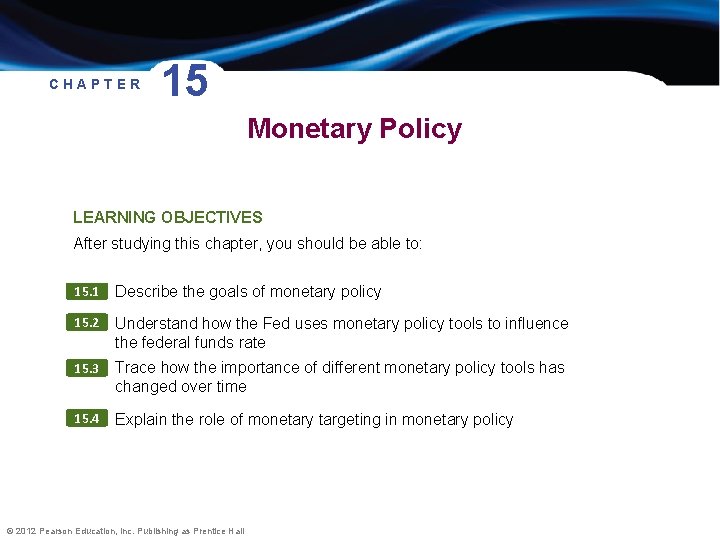 CHAPTER 15 Monetary Policy LEARNING OBJECTIVES After studying this chapter, you should be able