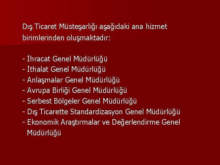  Dış Ticaret Müsteşarlığı aşağıdaki ana hizmet birimlerinden oluşmaktadır: - İhracat Genel Müdürlüğü -