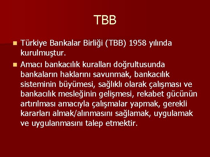 TBB Türkiye Bankalar Birliği (TBB) 1958 yılında kurulmuştur. n Amacı bankacılık kuralları doğrultusunda bankaların
