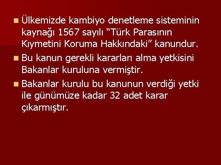 n Ülkemizde kambiyo denetleme sisteminin kaynağı 1567 sayılı “Türk Parasının Kıymetini Koruma Hakkındaki” kanundur.