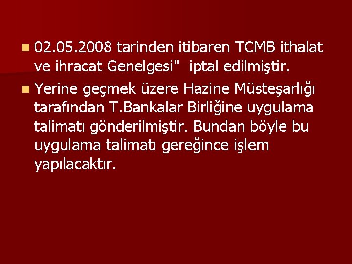 n 02. 05. 2008 tarinden itibaren TCMB ithalat ve ihracat Genelgesi" iptal edilmiştir. n