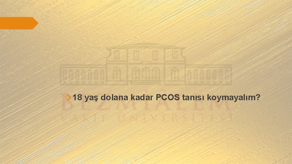  18 yaş dolana kadar PCOS tanısı koymayalım? 