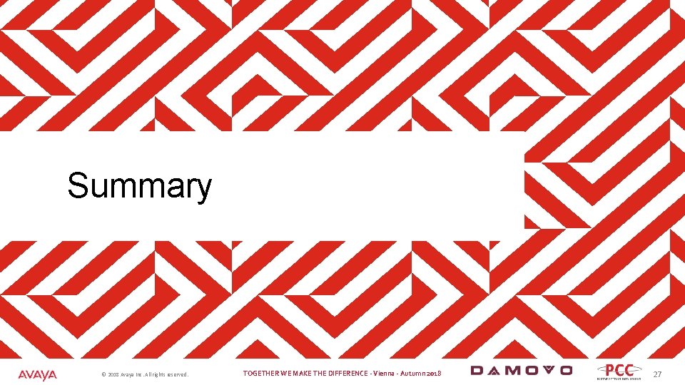 Summary © 2018 Avaya Inc. All rights reserved. TOGETHER WE MAKE THE DIFFERENCE -